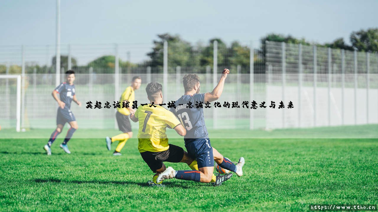 英超忠诚球员:一人一城的传奇颂歌-第3张图片-天体号 英超忠诚球员:一人一城的传奇颂歌-第3张图片-天体号