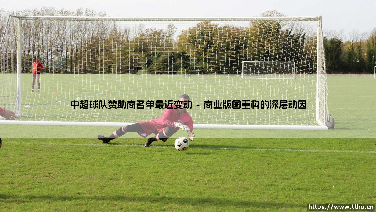 中超球队赞助商名单最近变动探析:商业版图重绘与俱乐部生存新策略-第1张图片-天体号 中超球队赞助商名单最近变动探析:商业版图重绘与俱乐部生存新策略-第1张图片-天体号