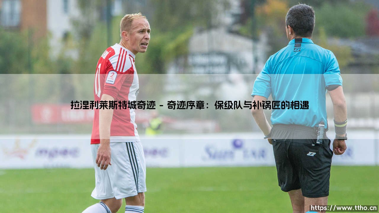 莱斯特城奇迹:拉涅利如何创造了足球史上最伟大的逆袭?-第1张图片-天体号 莱斯特城奇迹:拉涅利如何创造了足球史上最伟大的逆袭?-第1张图片-天体号