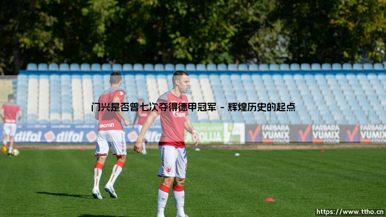 门兴是否曾七次夺得德甲冠军?揭秘门兴格拉德巴赫的德甲征程-第1张图片-天体号 门兴是否曾七次夺得德甲冠军?揭秘门兴格拉德巴赫的德甲征程-第1张图片-天体号