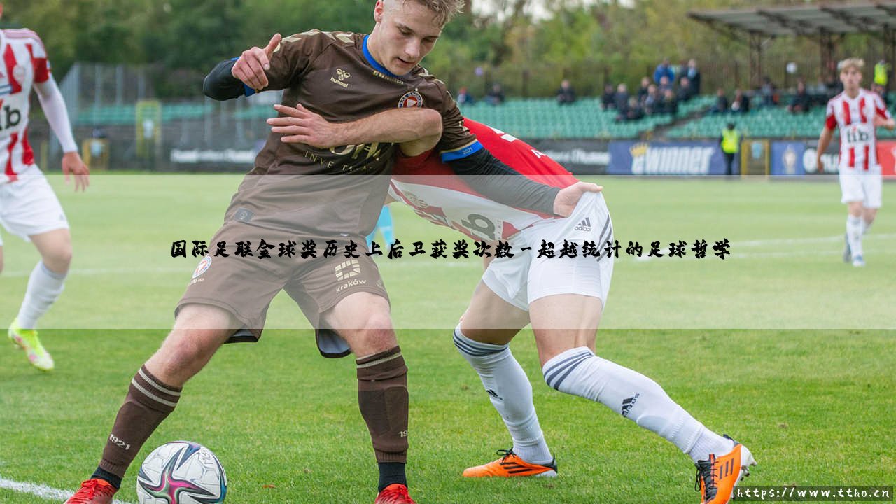国际足联金球奖历史上后卫获奖次数的深层解析-第3张图片-天体号 国际足联金球奖历史上后卫获奖次数的深层解析-第3张图片-天体号