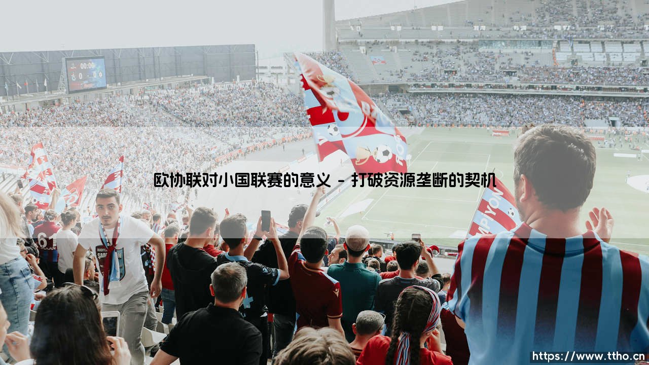 欧协联,小国联赛的救星?「小联赛」的逆袭之路!-第1张图片-天体号 欧协联,小国联赛的救星?「小联赛」的逆袭之路!-第1张图片-天体号