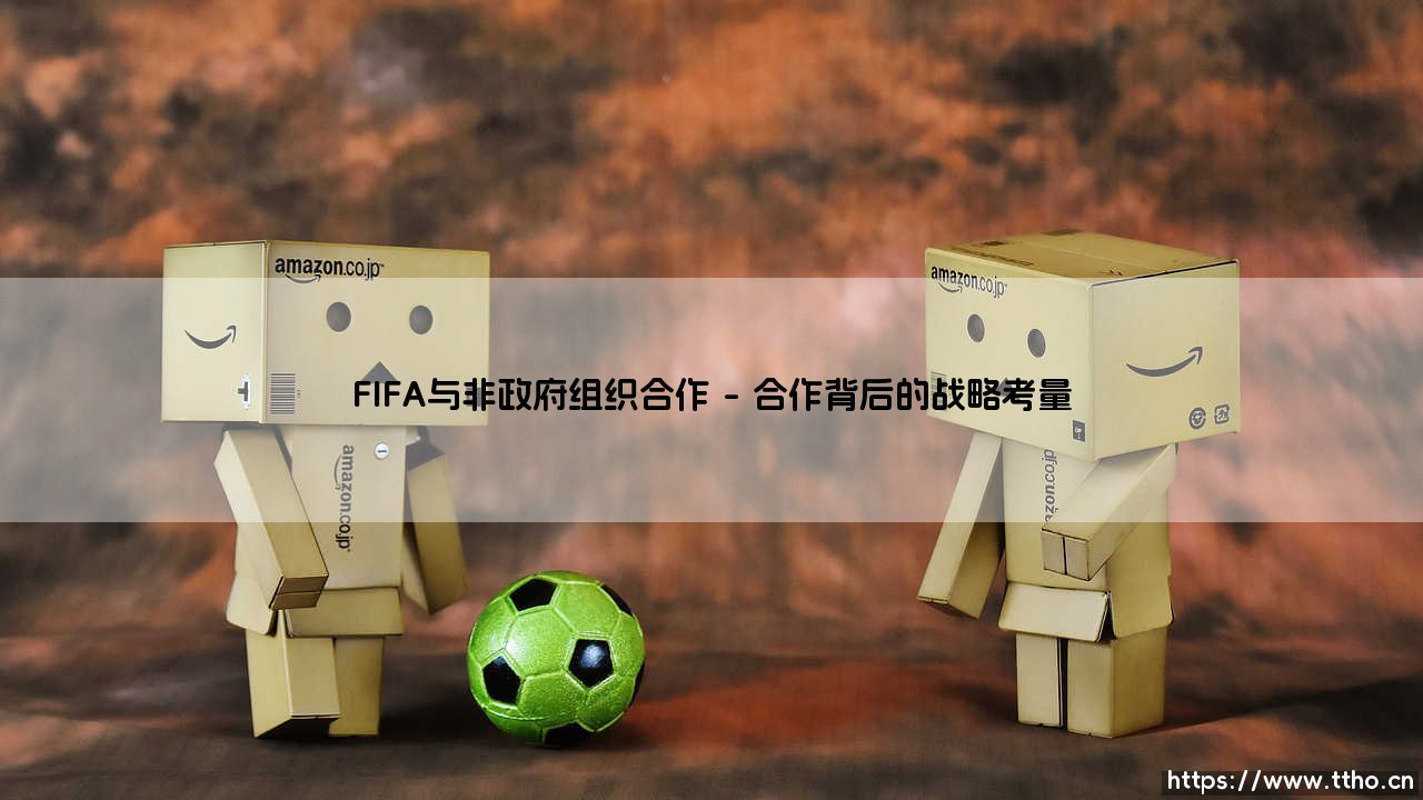 FIFA与非政府组织合作:当足球遇见公益,会擦出怎样的火花?-第1张图片-天体号 FIFA与非政府组织合作:当足球遇见公益,会擦出怎样的火花?-第1张图片-天体号
