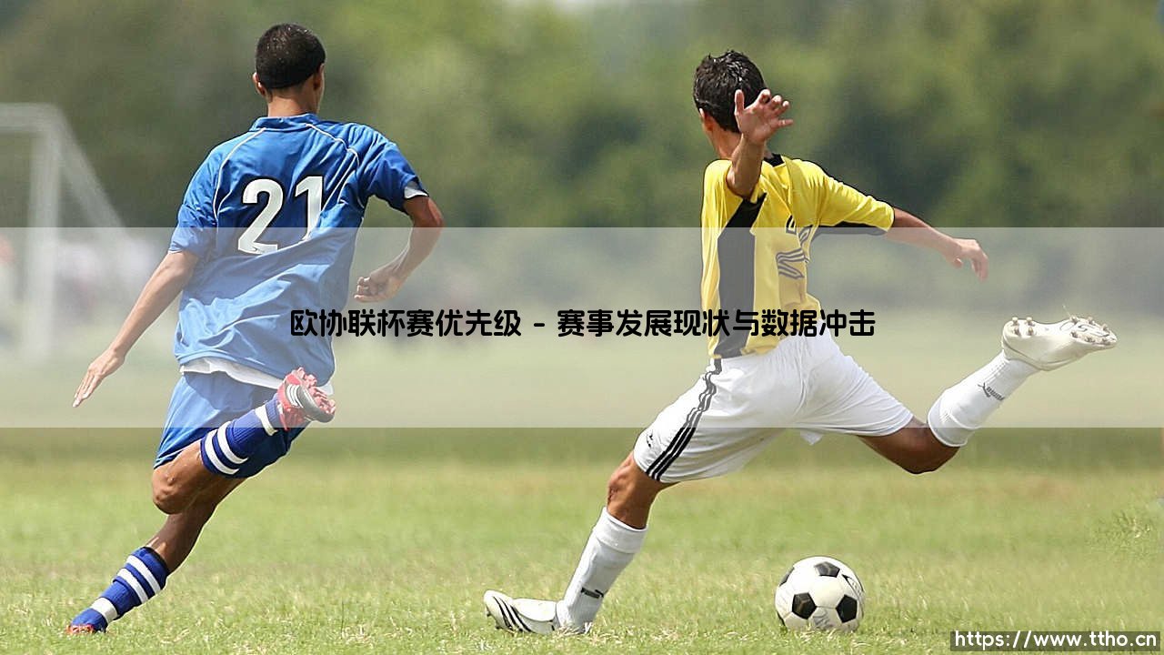 欧协联杯赛优先级:解析欧洲第三梯队赛事的战略价值-第1张图片-天体号 欧协联杯赛优先级:解析欧洲第三梯队赛事的战略价值-第1张图片-天体号