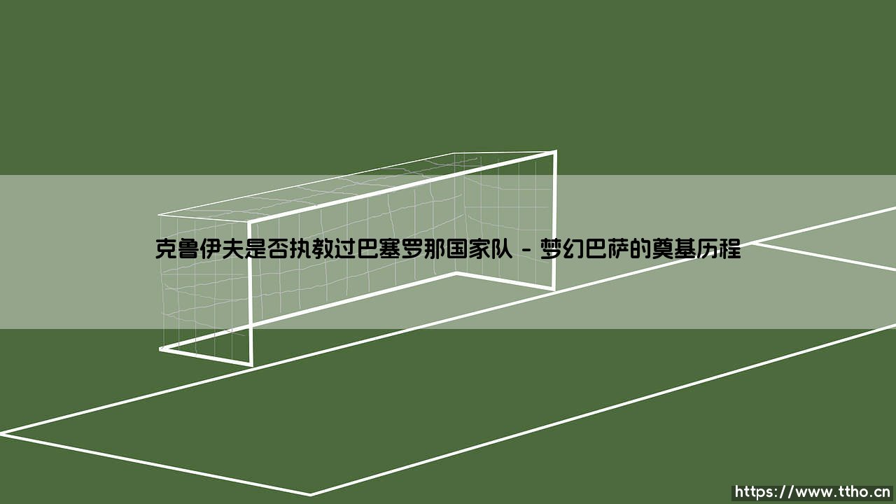 克鲁伊夫与巴塞罗那国家队的执教渊源-第1张图片-天体号 克鲁伊夫与巴塞罗那国家队的执教渊源-第1张图片-天体号
