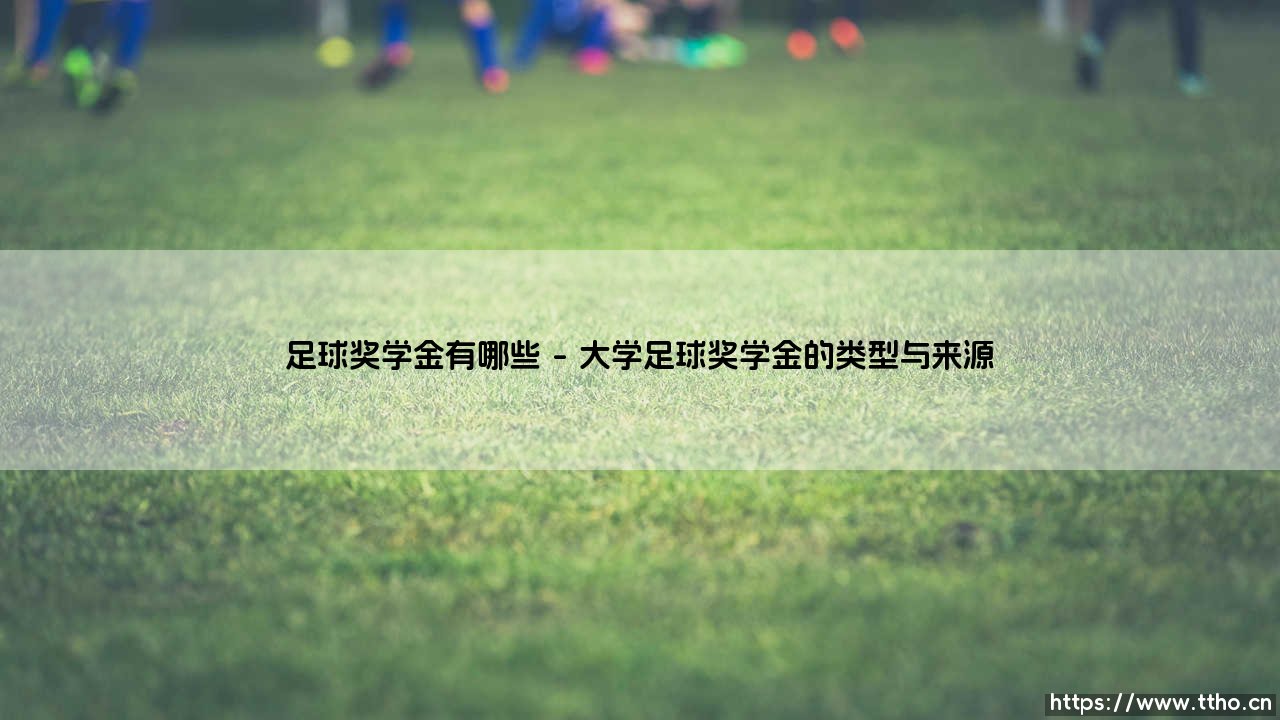 足球奖学金有哪些?:探索通往大学与职业的绿茵捷径-第1张图片-天体号 足球奖学金有哪些?:探索通往大学与职业的绿茵捷径-第1张图片-天体号