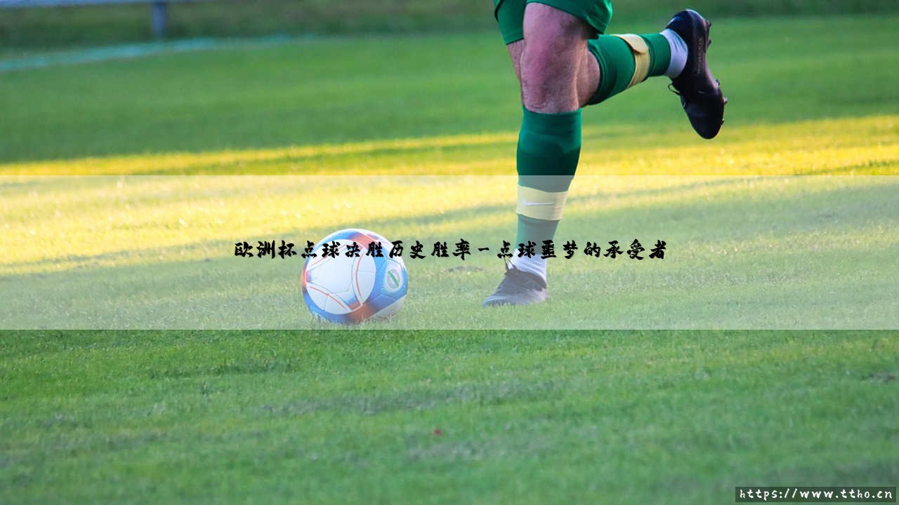 欧洲杯点球决胜历史胜率:谁能笑到最后?- 盘点那些惊心动魄的十二码瞬间-第3张图片-天体号 欧洲杯点球决胜历史胜率:谁能笑到最后?- 盘点那些惊心动魄的十二码瞬间-第3张图片-天体号