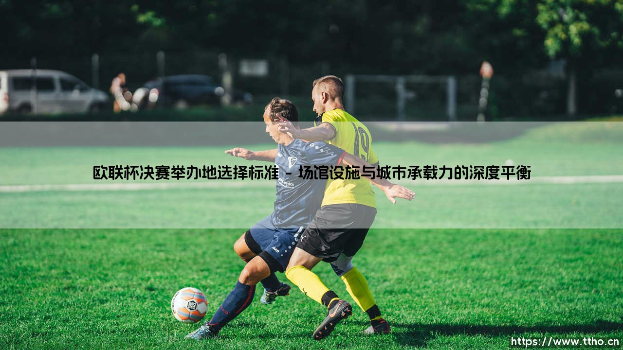 欧联杯决赛举办地选择标准——地上足球-第1张图片-天体号 欧联杯决赛举办地选择标准——地上足球-第1张图片-天体号