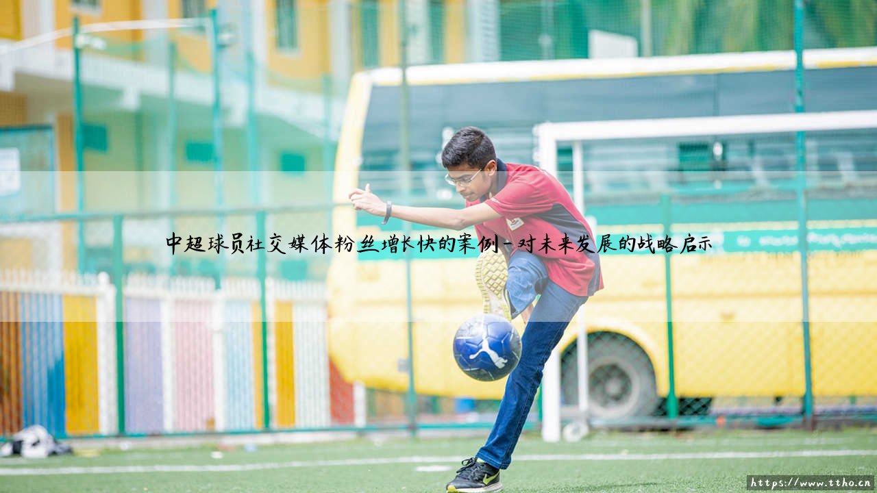 中超球员社交媒体粉丝飙升现象:社交媒体粉丝增长快的典型案例解析-第4张图片-天体号 中超球员社交媒体粉丝飙升现象:社交媒体粉丝增长快的典型案例解析-第4张图片-天体号