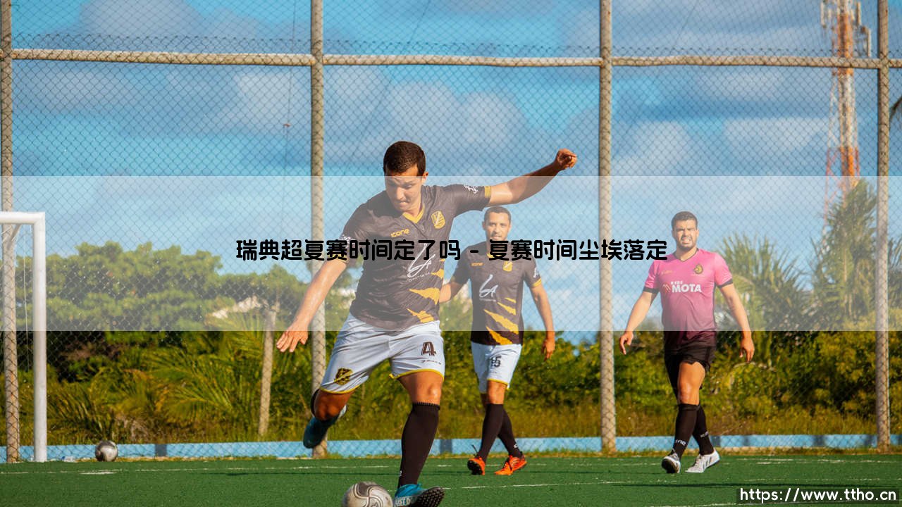 瑞典超复赛时间定了吗?球迷期待已久的答案来了!-第1张图片-天体号 瑞典超复赛时间定了吗?球迷期待已久的答案来了!-第1张图片-天体号