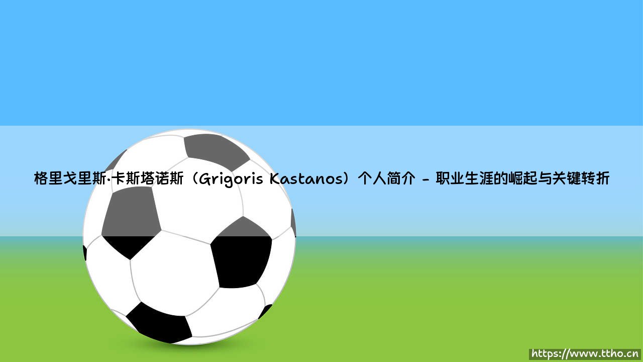 格里戈里斯·卡斯塔诺斯(Grigoris Kastanos)个人简介「足坛速递」-第2张图片-天体号 格里戈里斯·卡斯塔诺斯(Grigoris Kastanos)个人简介「足坛速递」-第2张图片-天体号