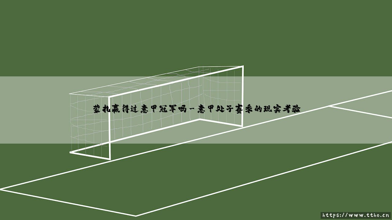 蒙扎赢得过意甲冠军吗?「意甲冠军」之梦,蒙扎实现了吗?-第3张图片-天体号 蒙扎赢得过意甲冠军吗?「意甲冠军」之梦,蒙扎实现了吗?-第3张图片-天体号