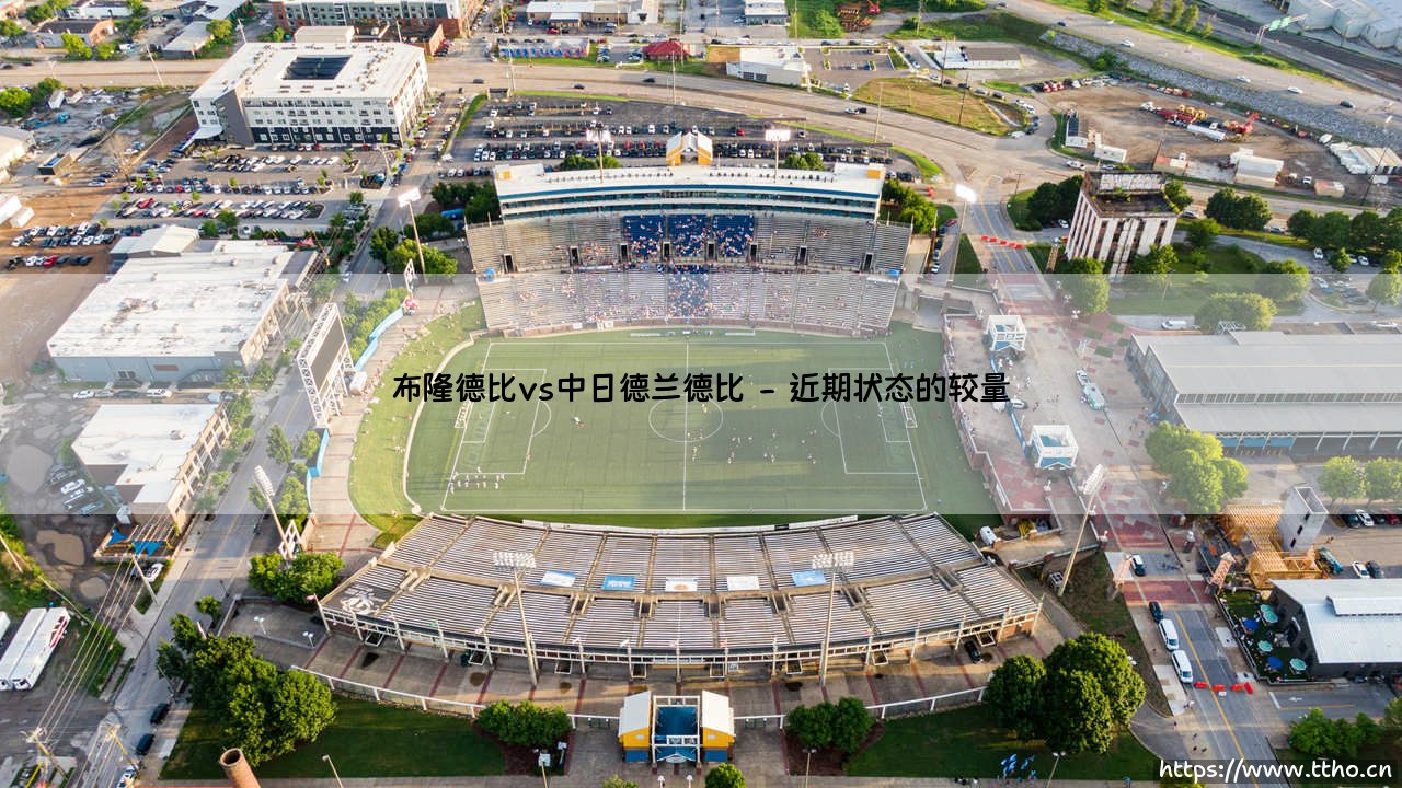 布隆德比vs中日德兰:德比硝烟再起,布隆德比vs中日德兰的绿茵对决-第2张图片-天体号 布隆德比vs中日德兰:德比硝烟再起,布隆德比vs中日德兰的绿茵对决-第2张图片-天体号