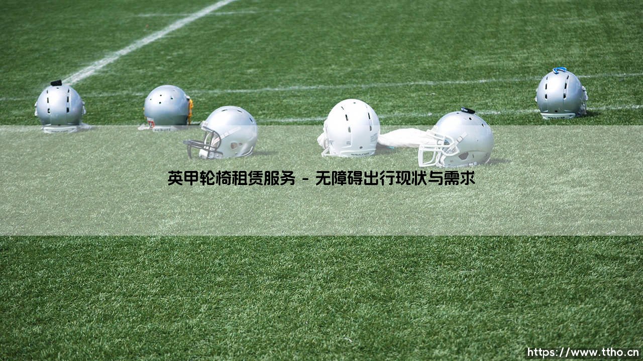 英甲轮椅租赁服务：无障碍出行的贴心选择与英甲轮椅租赁服务的全方位指南-第1张图片-天体号