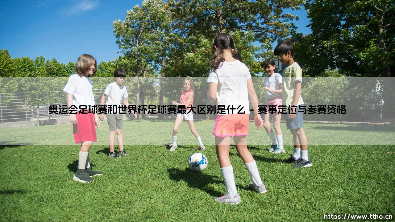 奥运会足球赛和世界杯足球赛最大区别是什么_即时足球-第1张图片-天体号 奥运会足球赛和世界杯足球赛最大区别是什么_即时足球-第1张图片-天体号