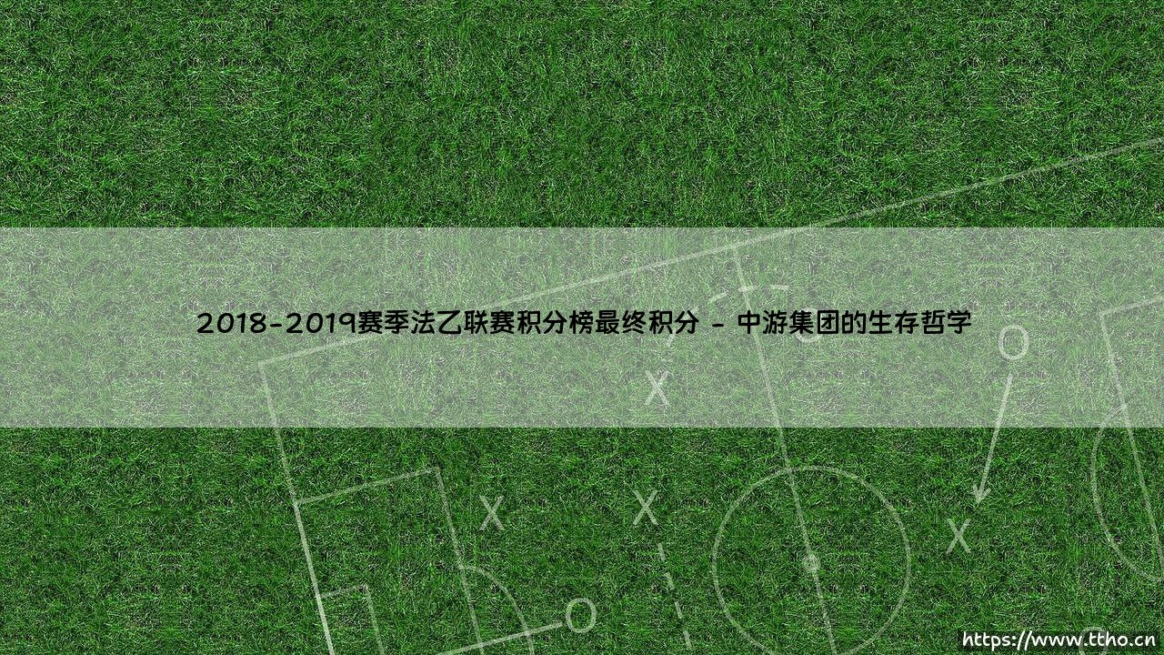 2018-2019赛季法乙联赛积分榜最终积分:草根豪门的荣光与悲歌-第2张图片-天体号 2018-2019赛季法乙联赛积分榜最终积分:草根豪门的荣光与悲歌-第2张图片-天体号