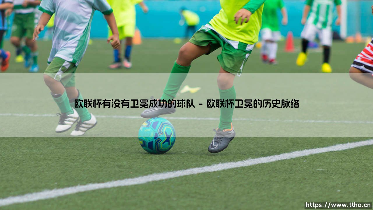 欧联杯卫冕传奇:究竟有没有球队能够成功卫冕欧联杯?-第1张图片-天体号 欧联杯卫冕传奇:究竟有没有球队能够成功卫冕欧联杯?-第1张图片-天体号
