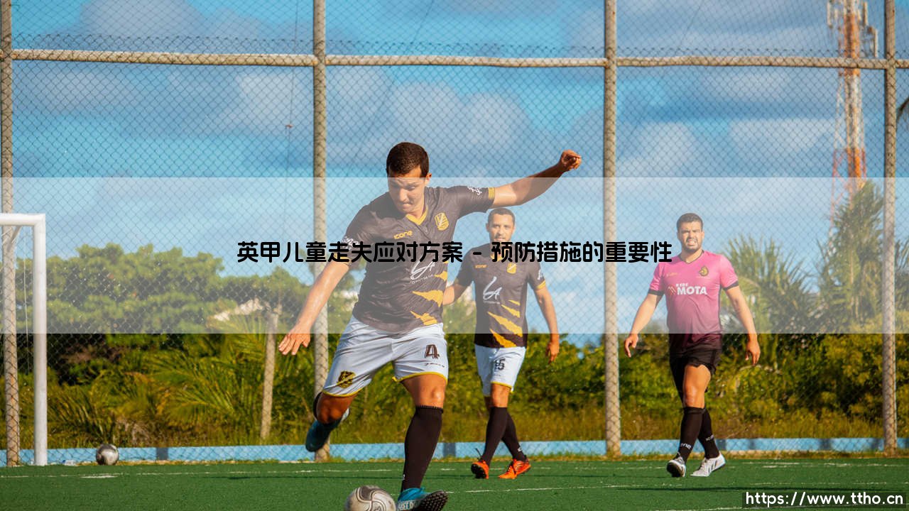 英甲儿童走失应对方案-看球不熬夜-第1张图片-天体号 英甲儿童走失应对方案-看球不熬夜-第1张图片-天体号