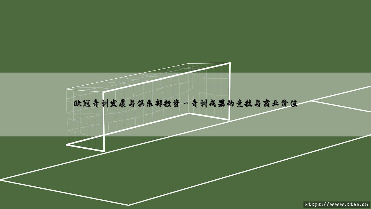 欧冠青训发展与俱乐部投资「足球情报站」-第3张图片-天体号 欧冠青训发展与俱乐部投资「足球情报站」-第3张图片-天体号