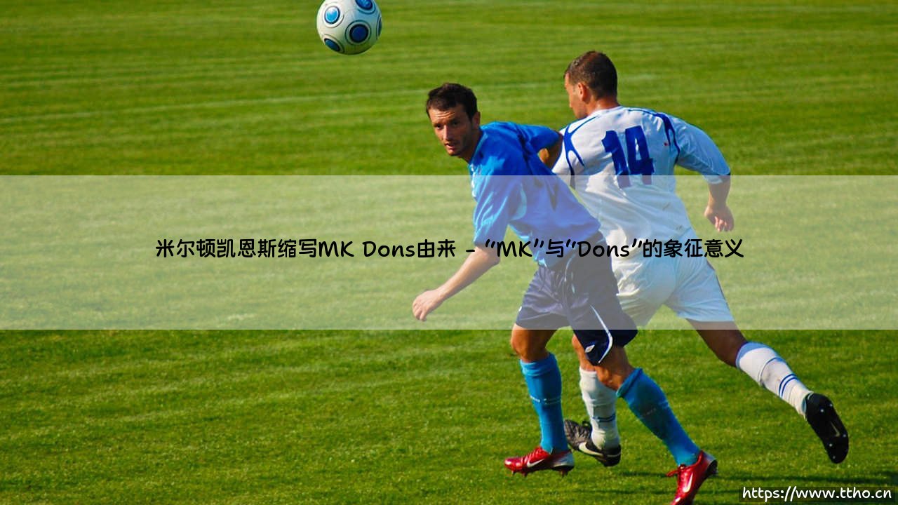 米尔顿凯恩斯缩写MK Dons的由来-第2张图片-天体号 米尔顿凯恩斯缩写MK Dons的由来-第2张图片-天体号