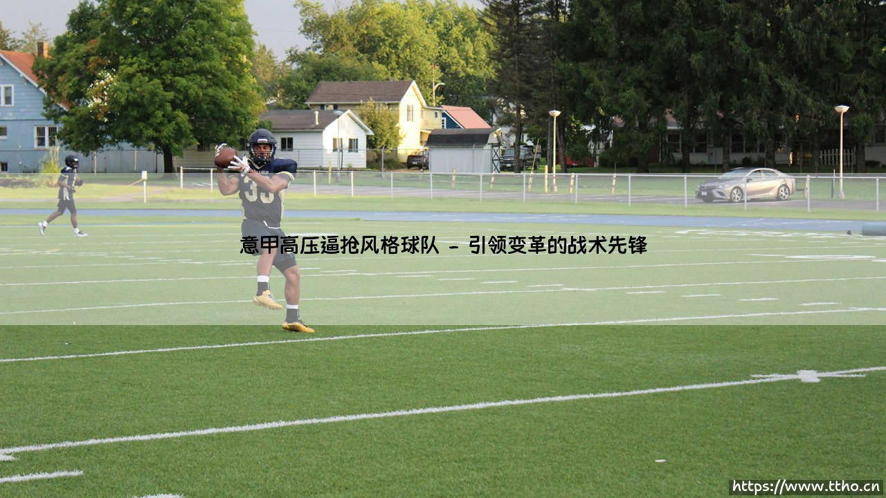 意甲高压逼抢风格:亚平宁风暴,战术革命如何重塑联赛格局?-第2张图片-天体号 意甲高压逼抢风格:亚平宁风暴,战术革命如何重塑联赛格局?-第2张图片-天体号