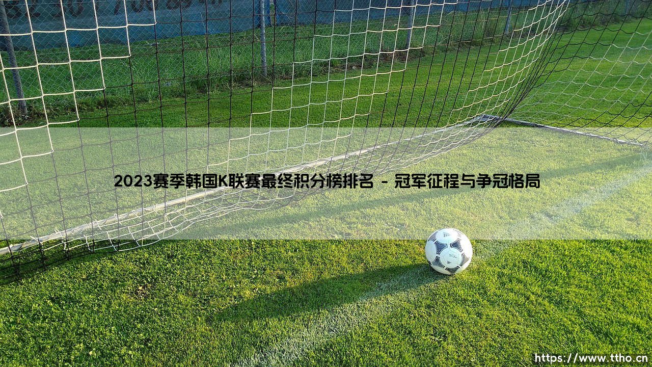 2023赛季韩国K联赛最终积分榜排名深度解析-第1张图片-天体号