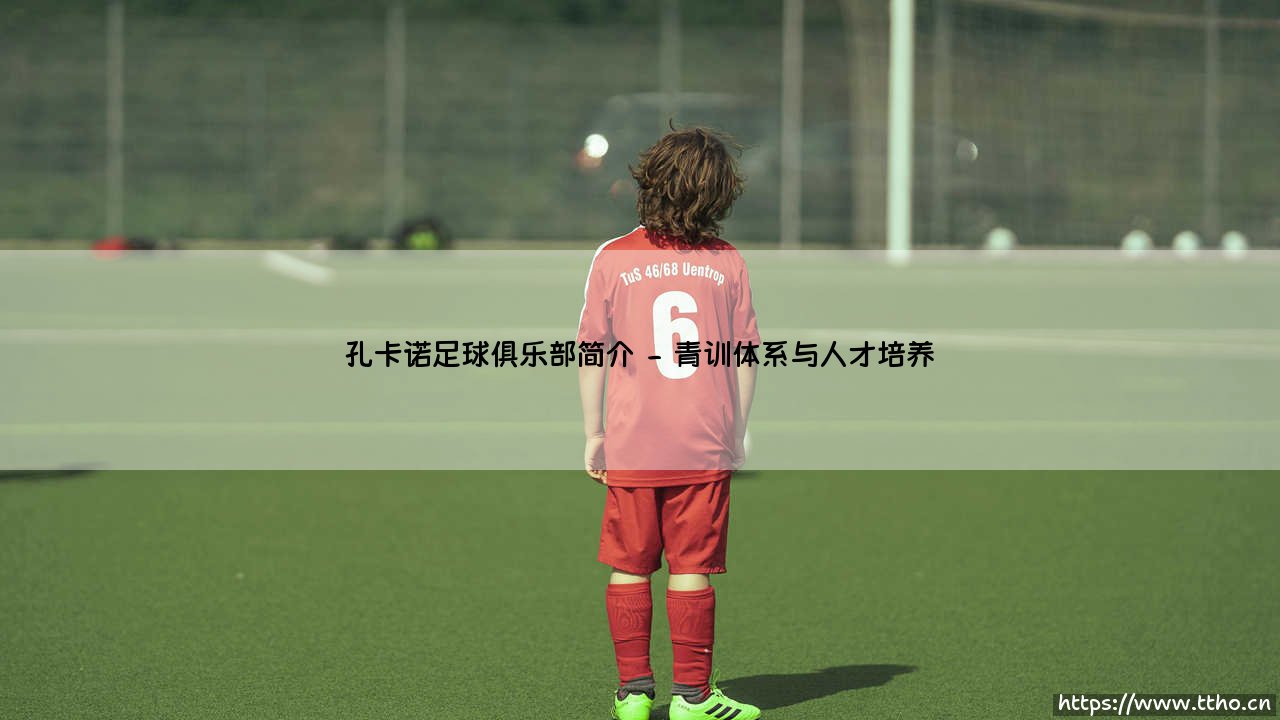 孔卡诺足球俱乐部简介——东方体育-第2张图片-天体号