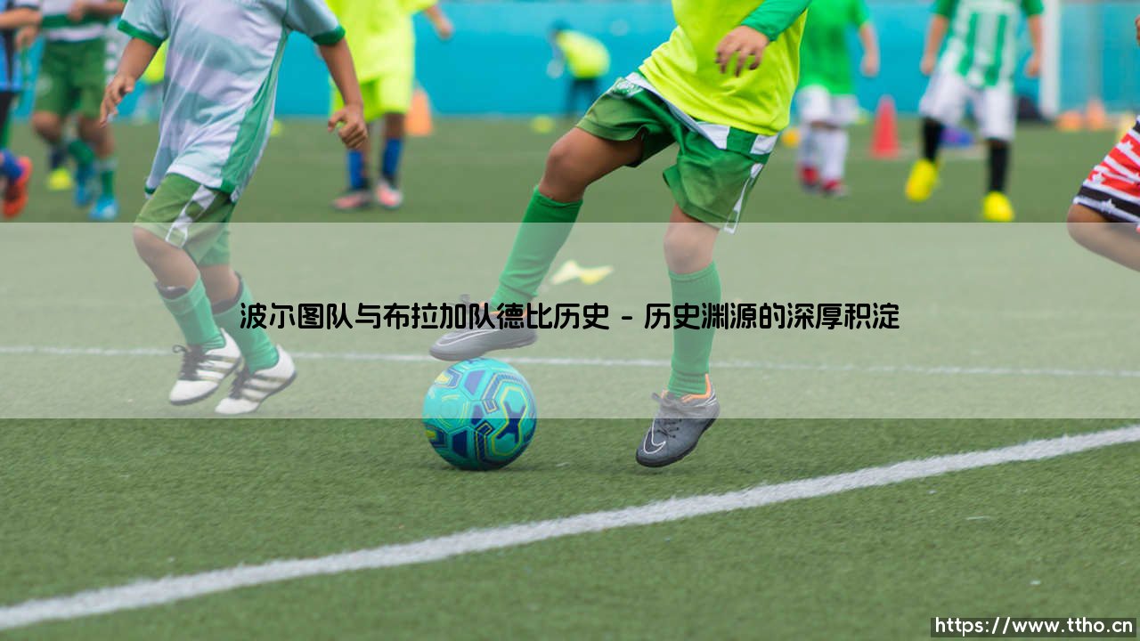 波尔图队与布拉加队德比历史:一场跨越世纪的北境对决-第1张图片-天体号 波尔图队与布拉加队德比历史:一场跨越世纪的北境对决-第1张图片-天体号