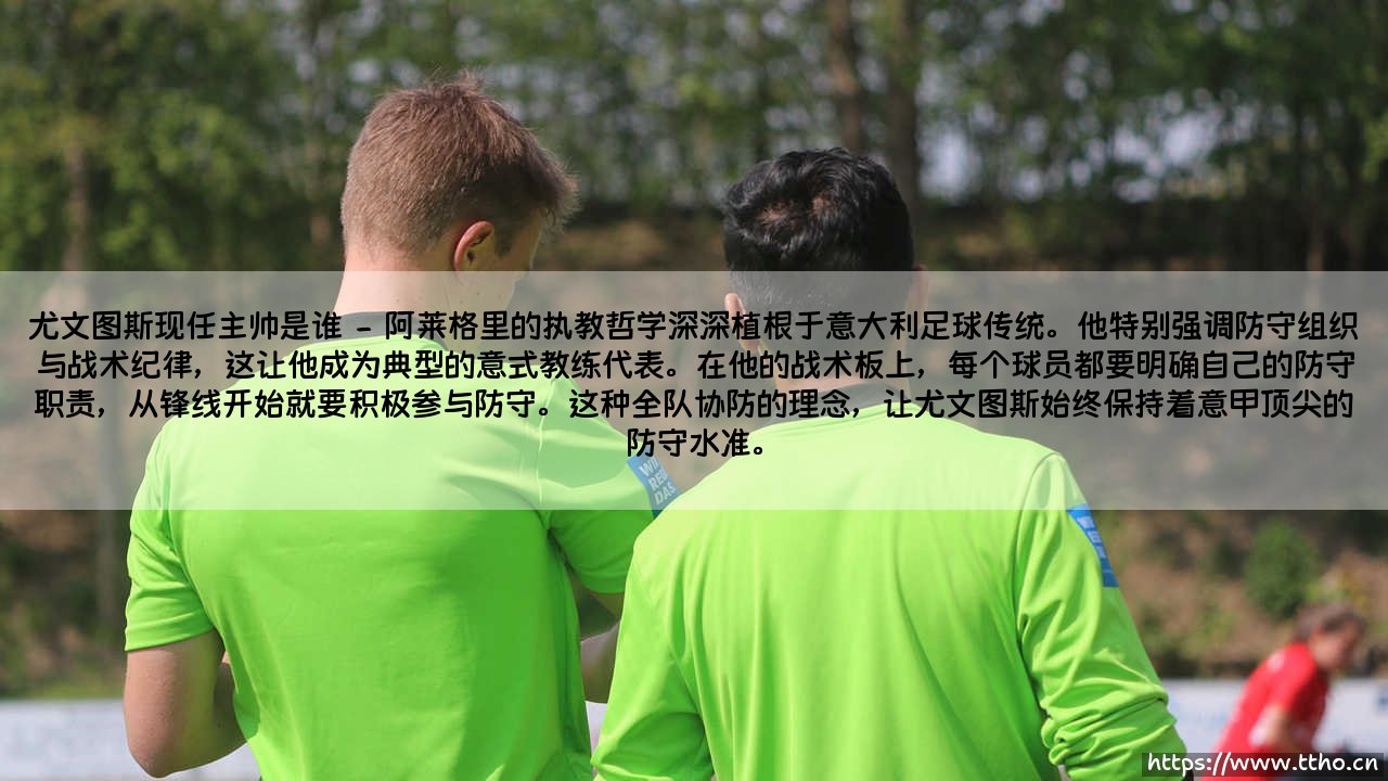 尤文图斯现任主帅是谁？带你走进他的足球世界-第2张图片-天体号