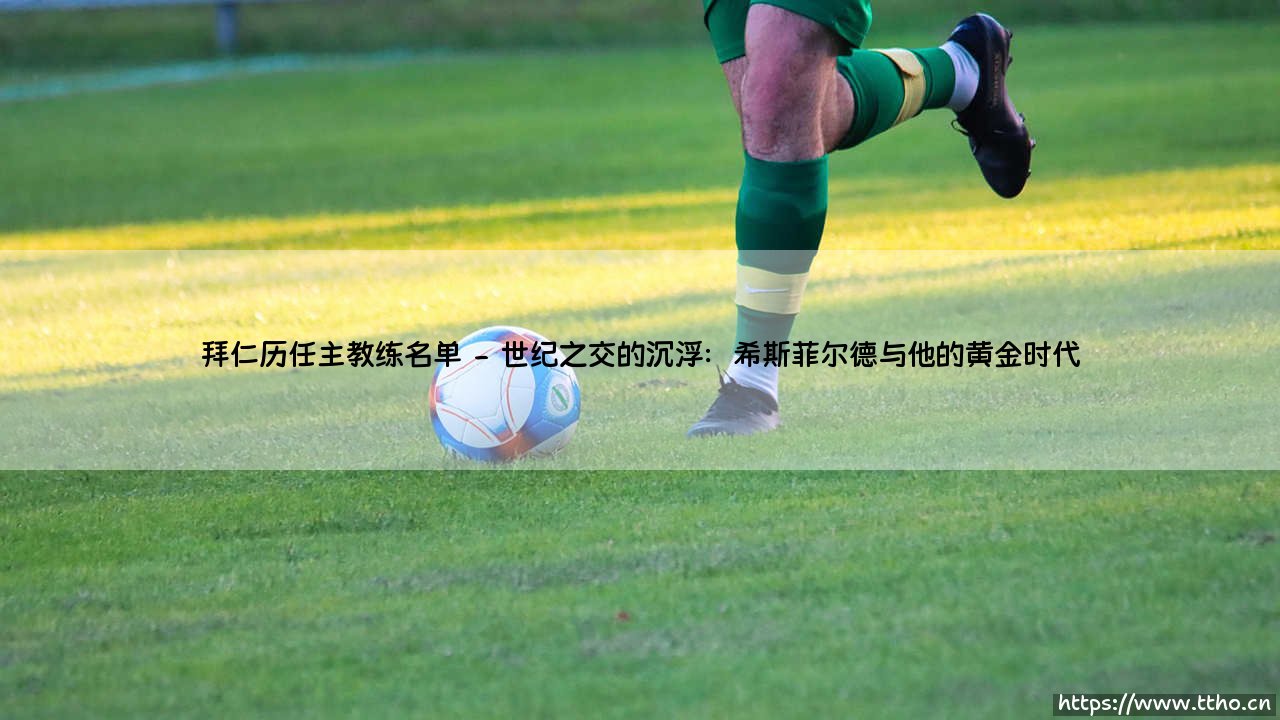 谁是真正的舵手?——拜仁历任主教练名单:一部王朝的传承与变革史-第2张图片-天体号 谁是真正的舵手?——拜仁历任主教练名单:一部王朝的传承与变革史-第2张图片-天体号