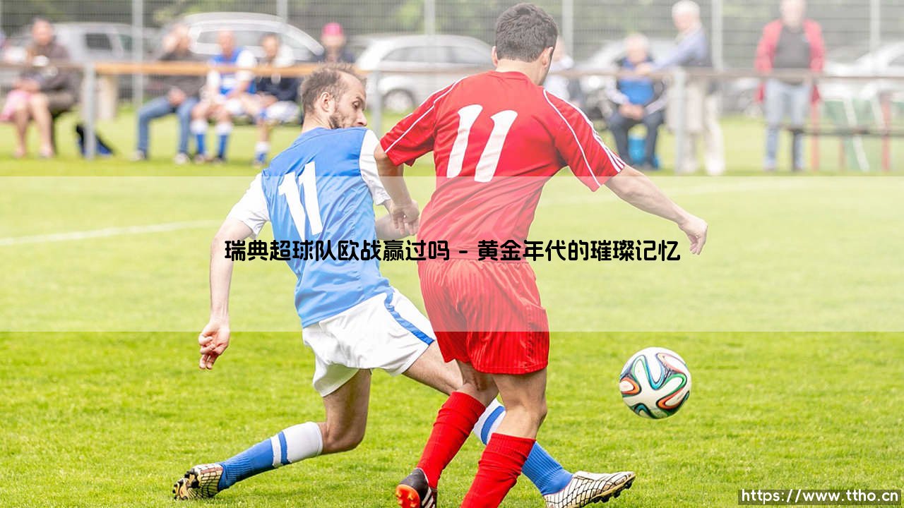 瑞典超球队欧战赢过吗?——揭秘北欧劲旅的欧战风云史-第1张图片-天体号 瑞典超球队欧战赢过吗?——揭秘北欧劲旅的欧战风云史-第1张图片-天体号