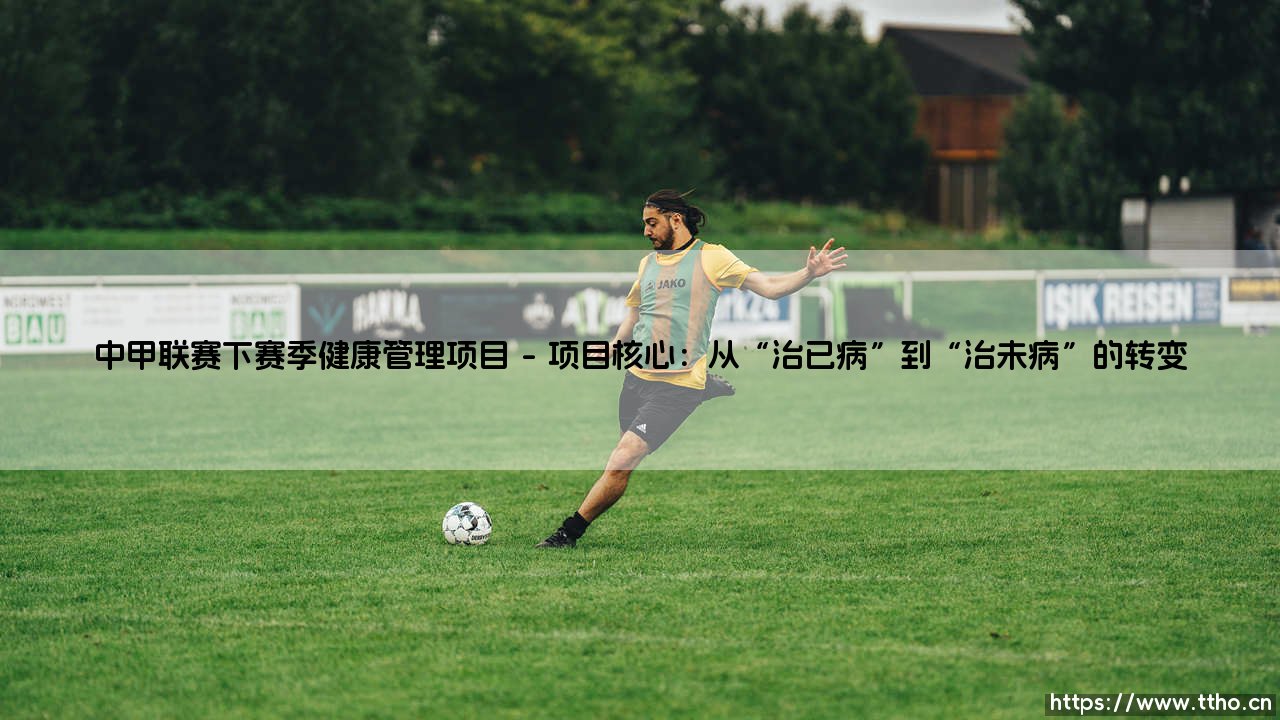 中甲联赛下赛季健康管理项目 - 如何为球员打造全方位的健康保障体系？-第1张图片-天体号
