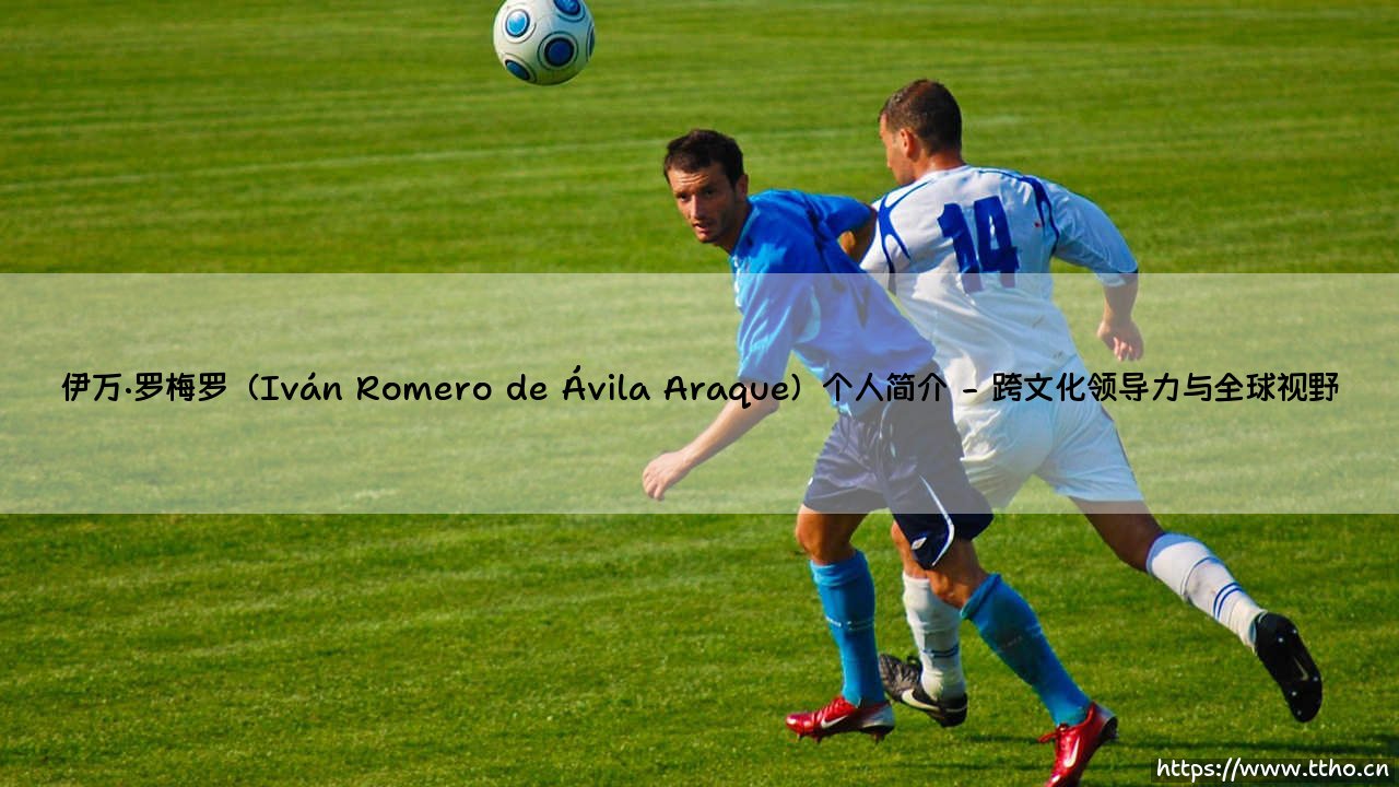 伊万·罗梅罗（Iván Romero de Ávila Araque）个人简介(绿茵速报)-第2张图片-天体号