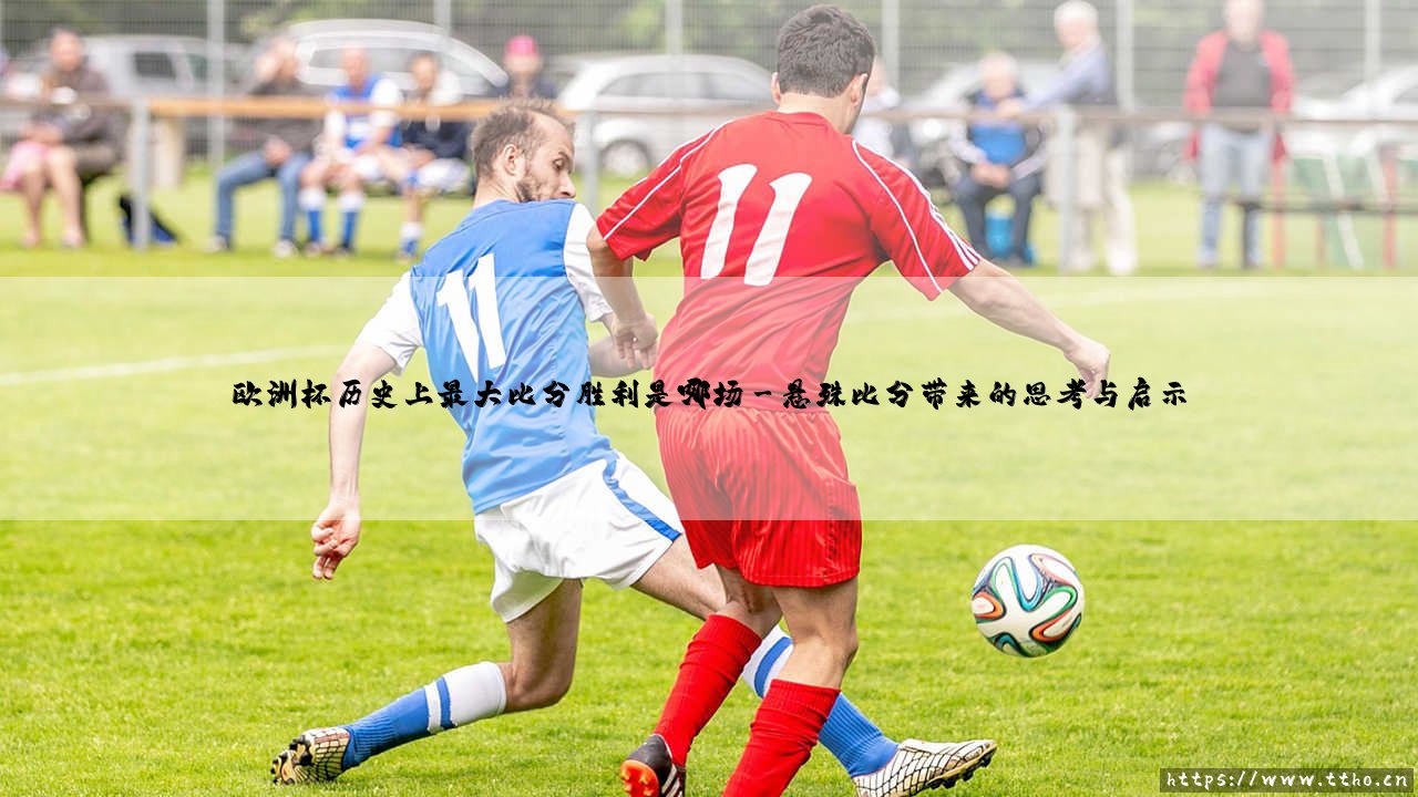 欧洲杯历史上最大比分胜利是哪场「足坛速递」-第3张图片-天体号 欧洲杯历史上最大比分胜利是哪场「足坛速递」-第3张图片-天体号