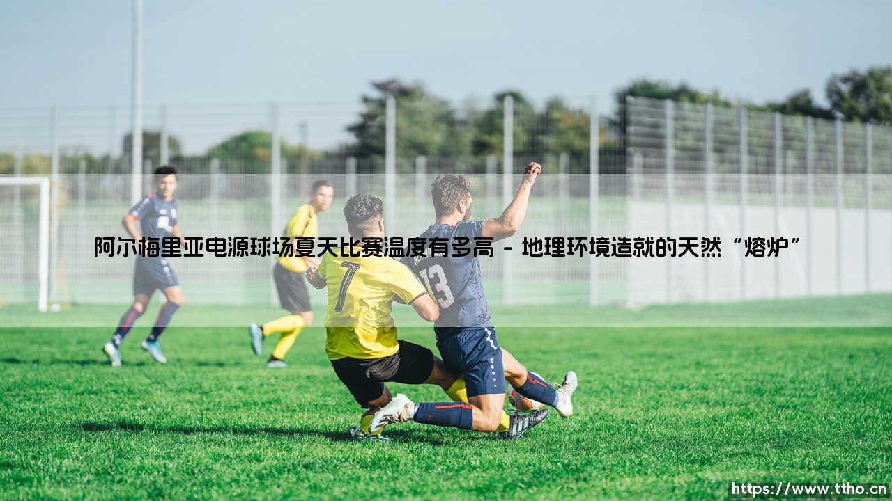 阿尔梅里亚电源球场夏天比赛温度有多高?-第1张图片-天体号 阿尔梅里亚电源球场夏天比赛温度有多高?-第1张图片-天体号