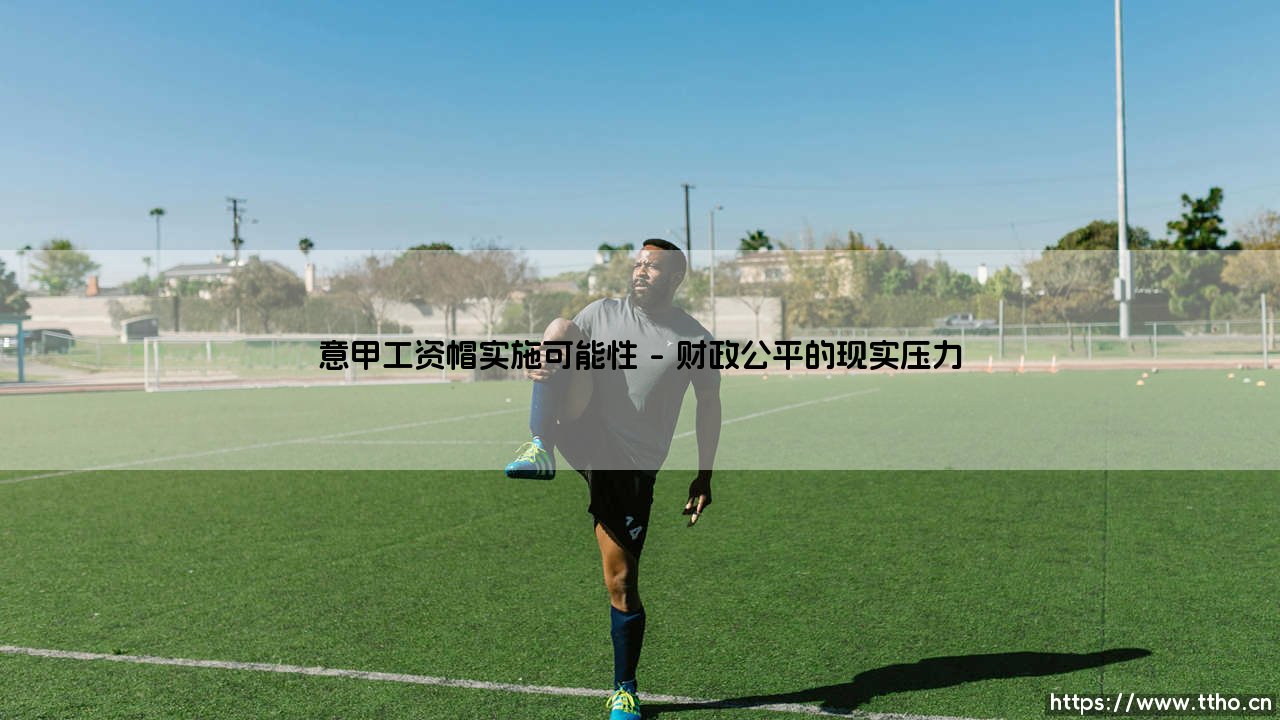 意甲工资帽，真的会来吗？——意大利足球的「限薪」之路前景如何？-第1张图片-天体号