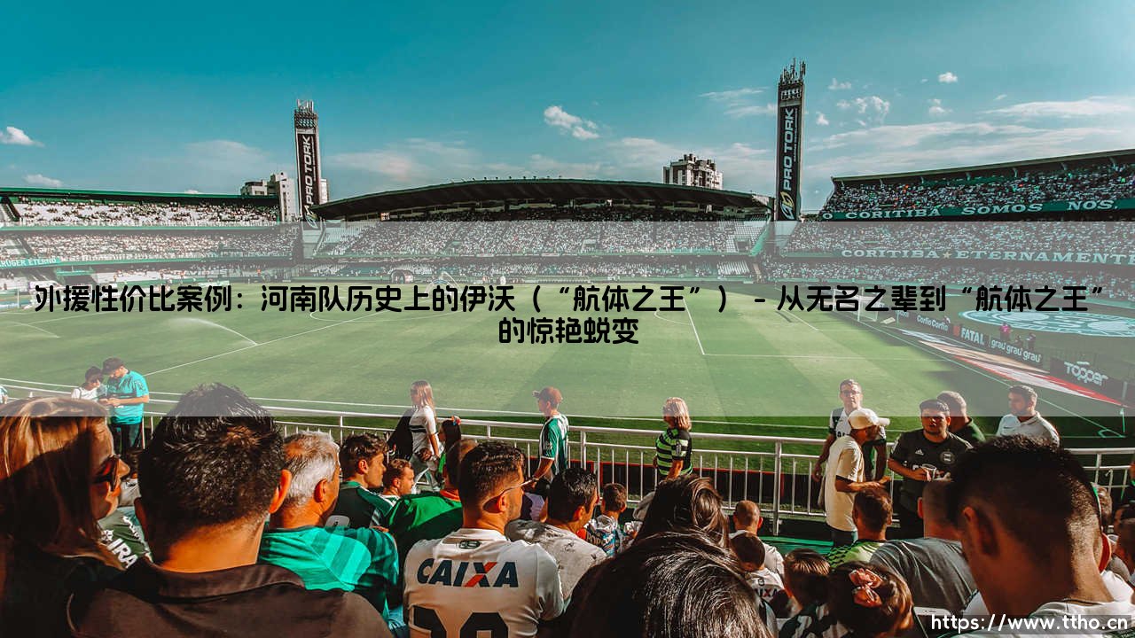 外援性价比的典范:河南队历史上的伊沃与“航体之王”传奇-第1张图片-天体号 外援性价比的典范:河南队历史上的伊沃与“航体之王”传奇-第1张图片-天体号