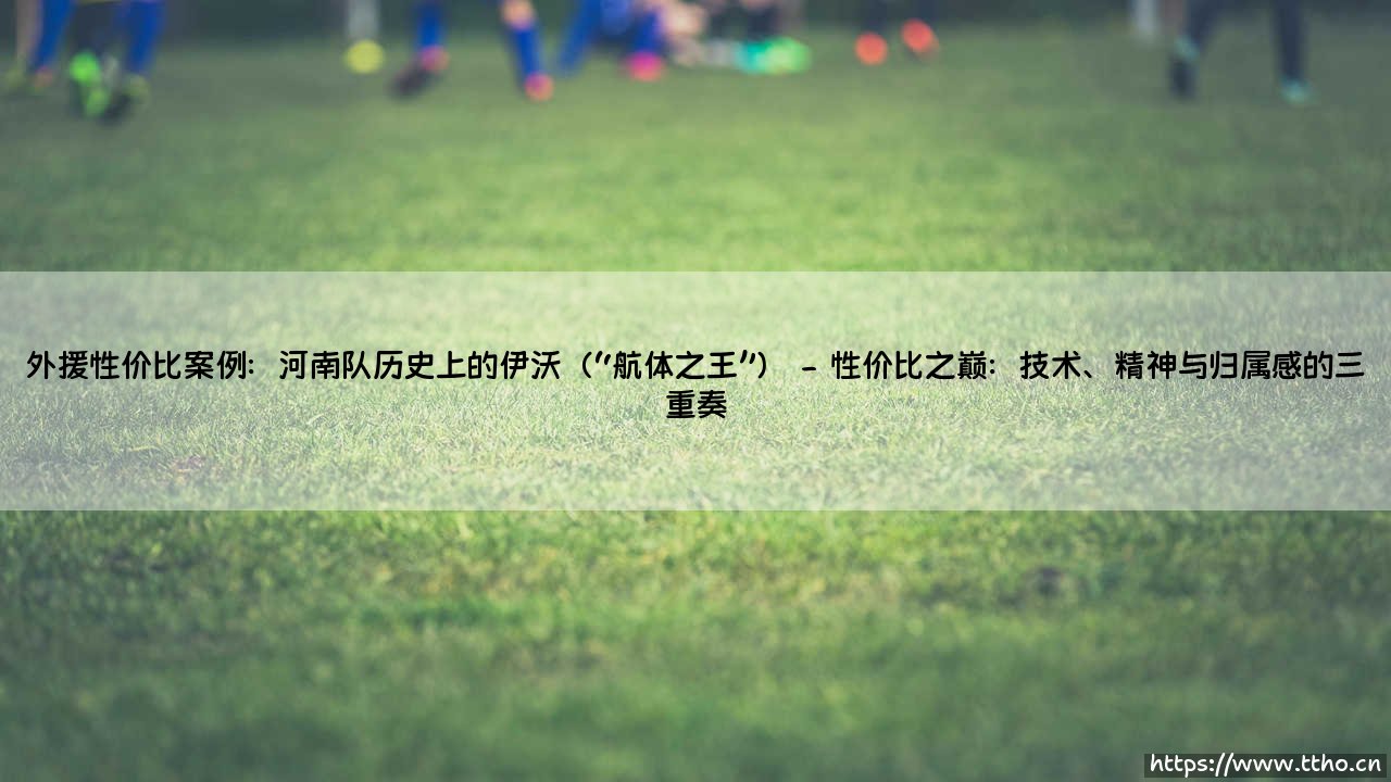 外援性价比的典范:河南队历史上的伊沃与“航体之王”传奇-第2张图片-天体号 外援性价比的典范:河南队历史上的伊沃与“航体之王”传奇-第2张图片-天体号