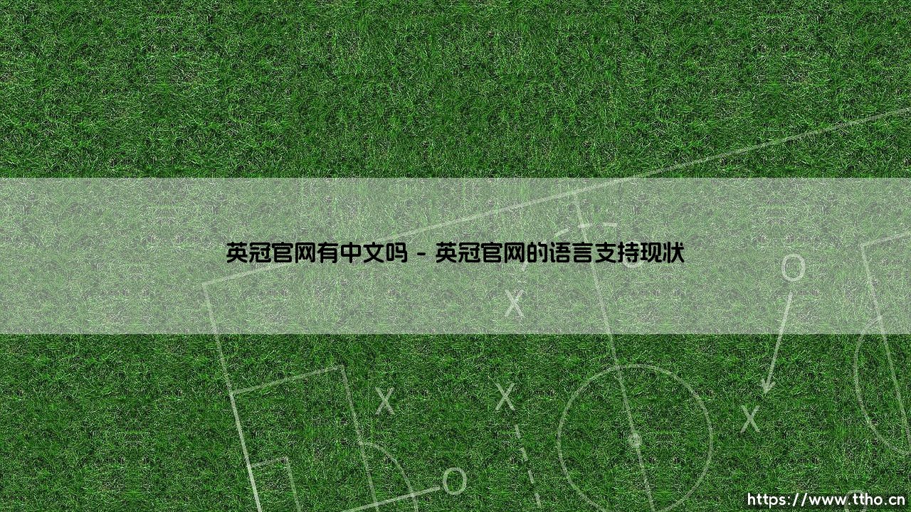 英冠官网有中文吗?探寻英格兰足球冠军联赛的官方中文服务-第1张图片-天体号 英冠官网有中文吗?探寻英格兰足球冠军联赛的官方中文服务-第1张图片-天体号