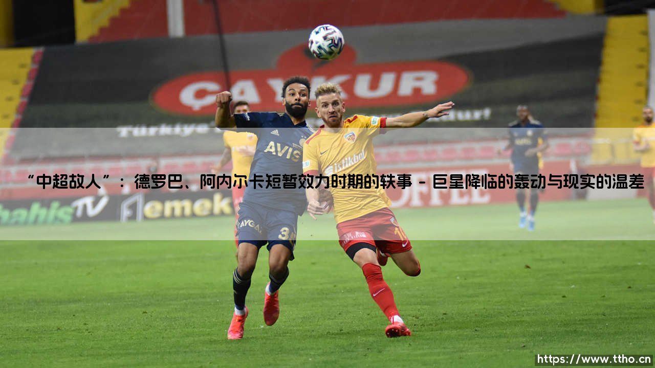 “中超故人”:德罗巴与阿内尔卡短暂效力时期的轶事-第1张图片-天体号 “中超故人”:德罗巴与阿内尔卡短暂效力时期的轶事-第1张图片-天体号