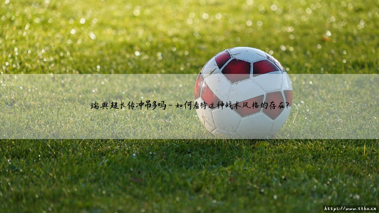瑞典超战术:长传冲吊多吗?北欧足球的天空与地面之争-第4张图片-天体号 瑞典超战术:长传冲吊多吗?北欧足球的天空与地面之争-第4张图片-天体号