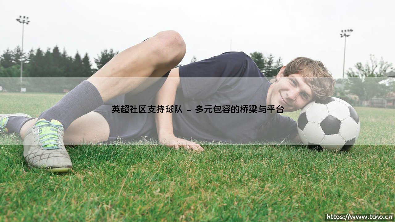英超社区支持：足球如何成为凝聚人心的纽带-第2张图片-天体号