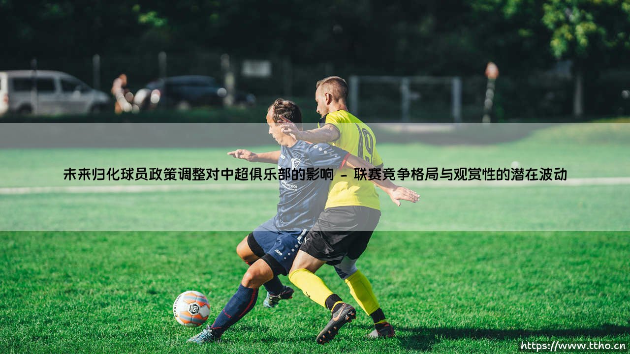 未来归化球员政策调整对中超俱乐部的影响【足球故事】-第2张图片-天体号 未来归化球员政策调整对中超俱乐部的影响【足球故事】-第2张图片-天体号