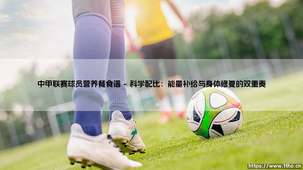 中甲联赛球员营养餐食谱:赛场之外的决胜方程式-第1张图片-天体号 中甲联赛球员营养餐食谱:赛场之外的决胜方程式-第1张图片-天体号