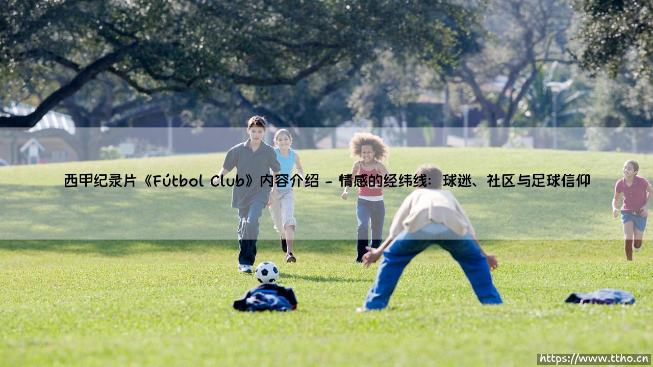 西甲纪录片《Fútbol Club》:绿茵场背后的史诗与心跳-第2张图片-天体号 西甲纪录片《Fútbol Club》:绿茵场背后的史诗与心跳-第2张图片-天体号