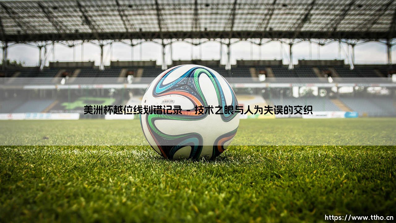美洲杯越位线划错记录：技术裁决下的争议与阴影-第1张图片-天体号