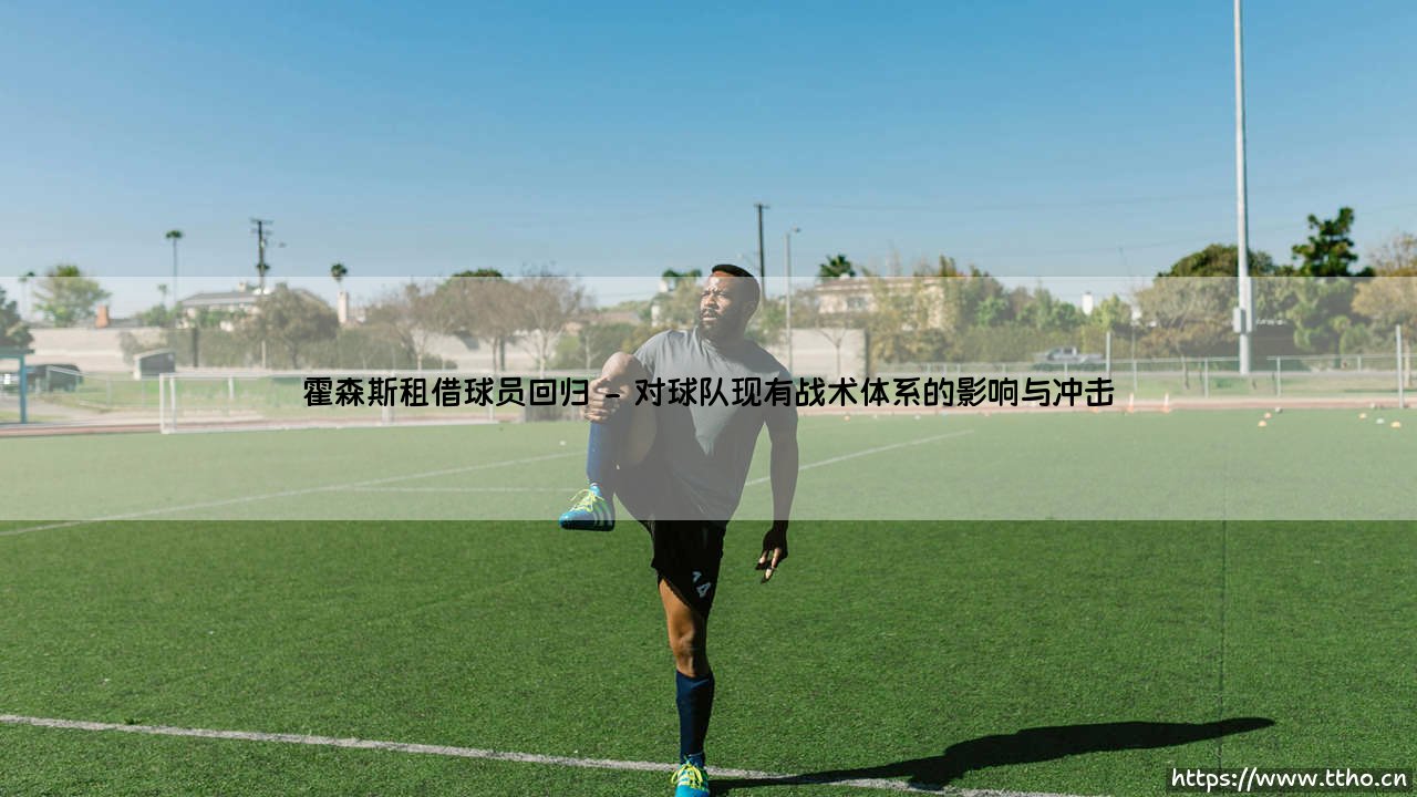 霍森斯租借球员回归带来的球队新气象-第2张图片-天体号 霍森斯租借球员回归带来的球队新气象-第2张图片-天体号