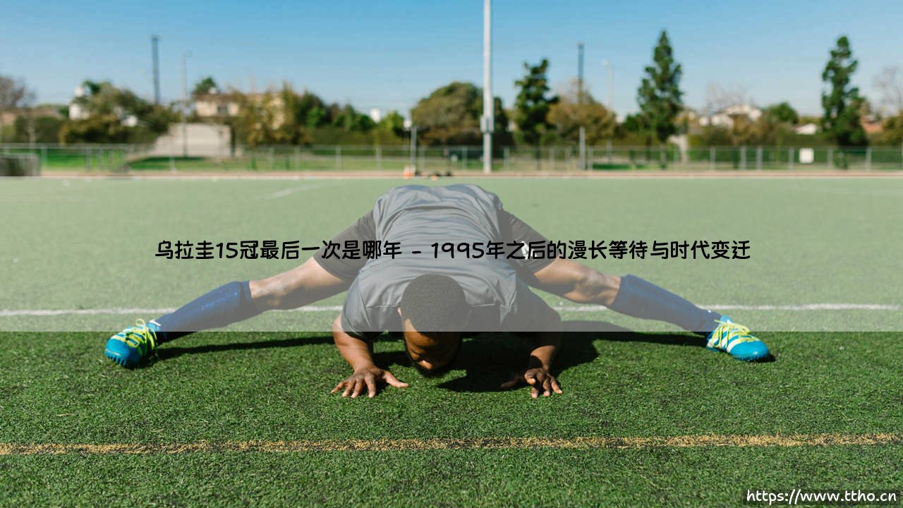 乌拉圭15冠最后一次是哪年?探寻天蓝军团的荣耀终点-第2张图片-天体号 乌拉圭15冠最后一次是哪年?探寻天蓝军团的荣耀终点-第2张图片-天体号