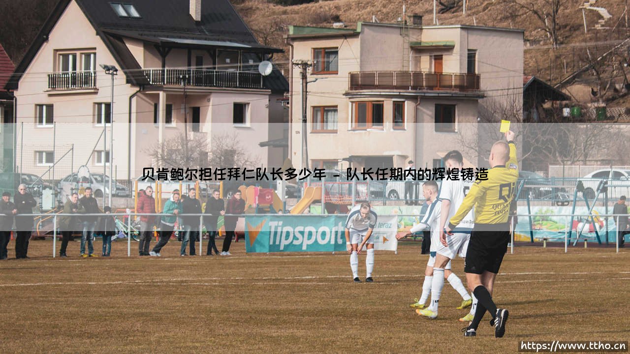贝肯鲍尔担任拜仁队长多少年？一段传奇的队长岁月究竟多长？-第2张图片-天体号