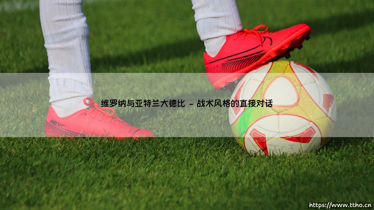 维罗纳与亚特兰大德比：一场「维罗纳vs亚特兰大」的绿茵对话？-第2张图片-天体号